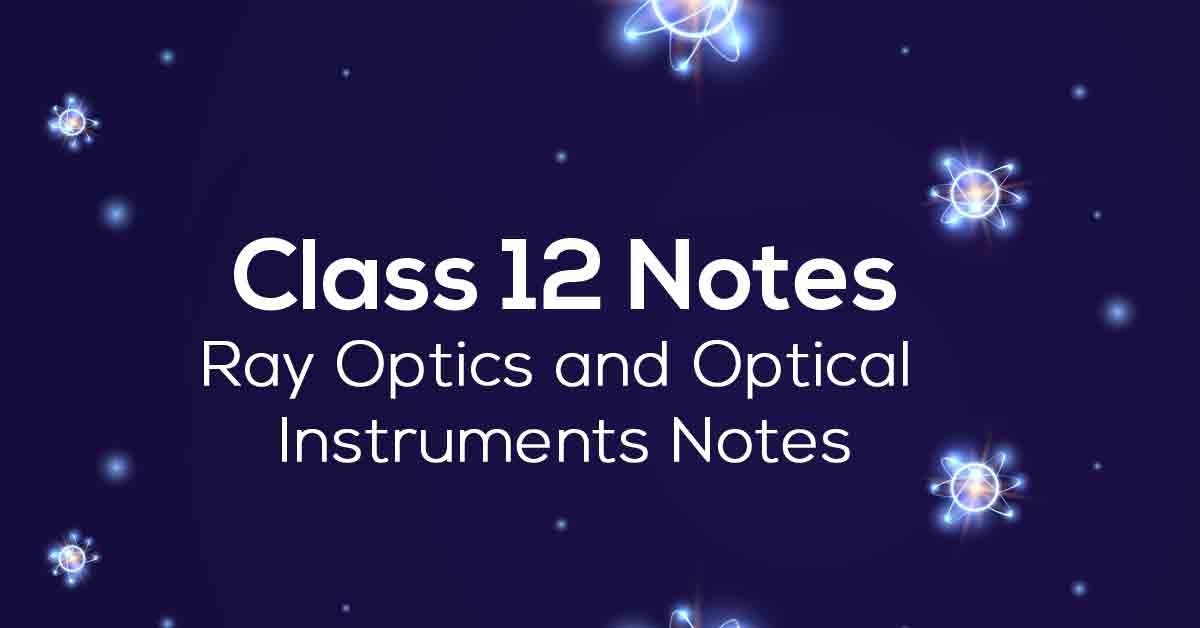 Class 12th Physics Ray Optics and Optical Instruments NCERT Notes CBSE 2023