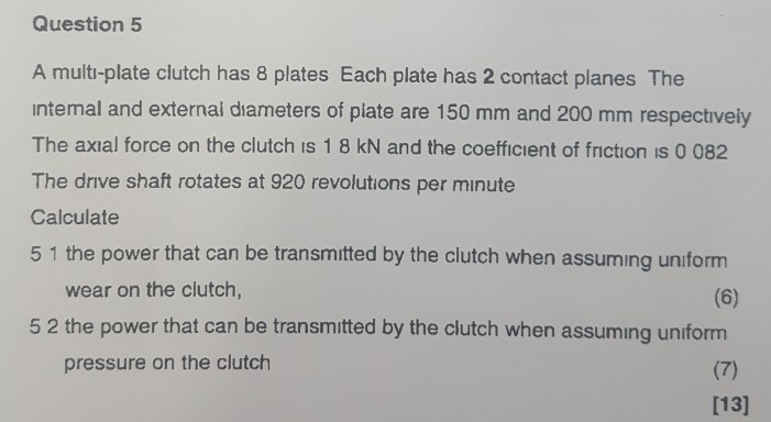 Solved Question 5 A Multi-Plate Clutch Has 8 Plates Each | Chegg.com