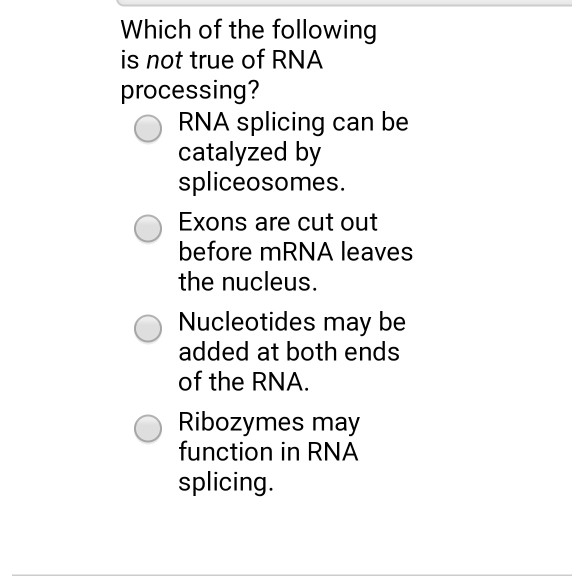 Solved Which Of The Following Is Not True Of RNA Processi