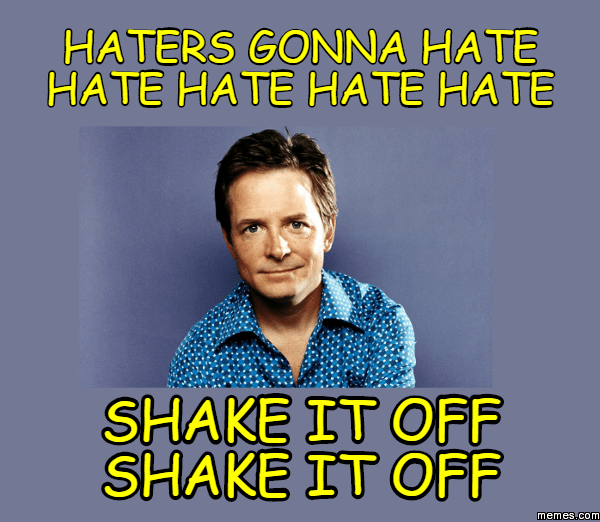 haters gonna hate hate hate hate hate shake it off shake it off
