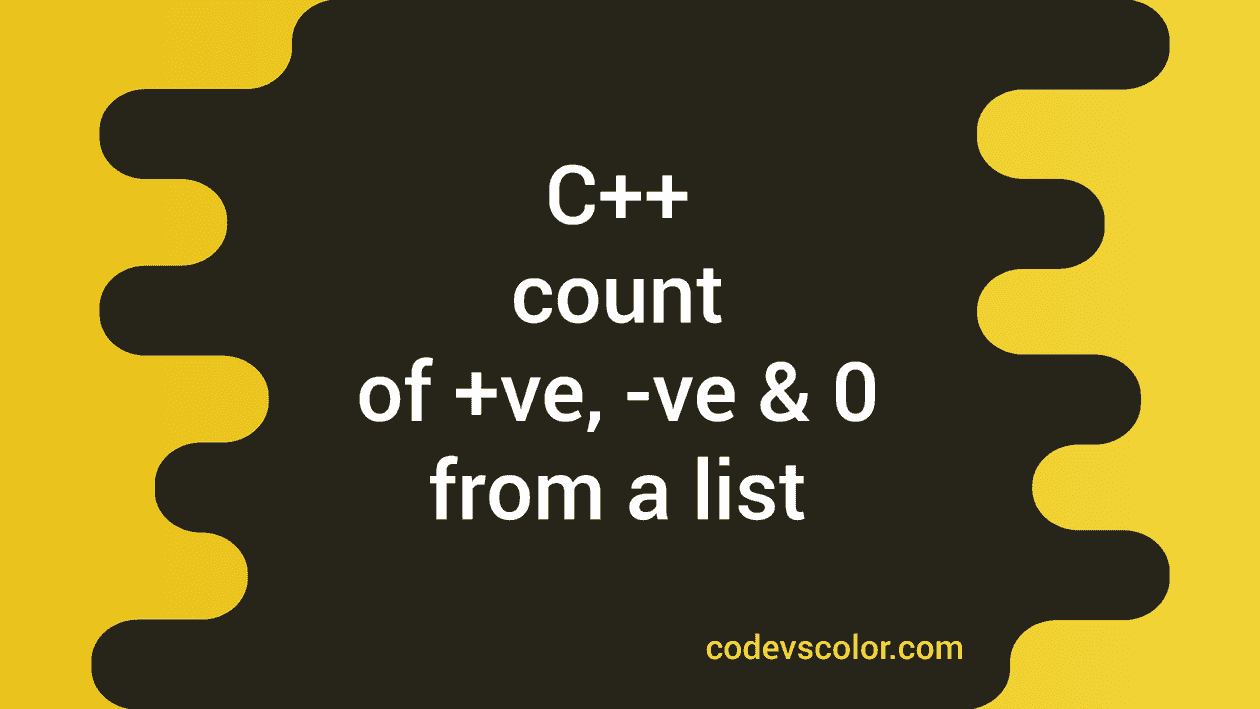 C++ program to count no of positive, negative and zero from a list of