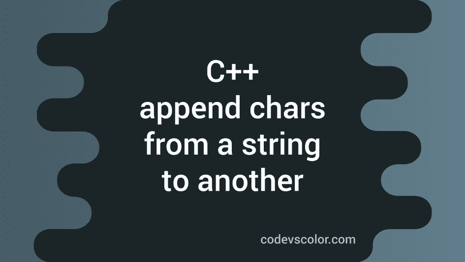 How to append characters from a string to another string in C++