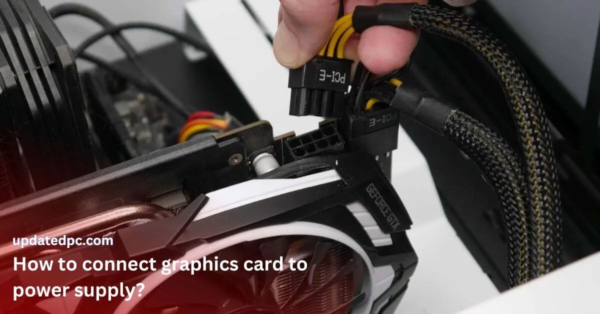 How to connect graphics card to power supply? [Explained]