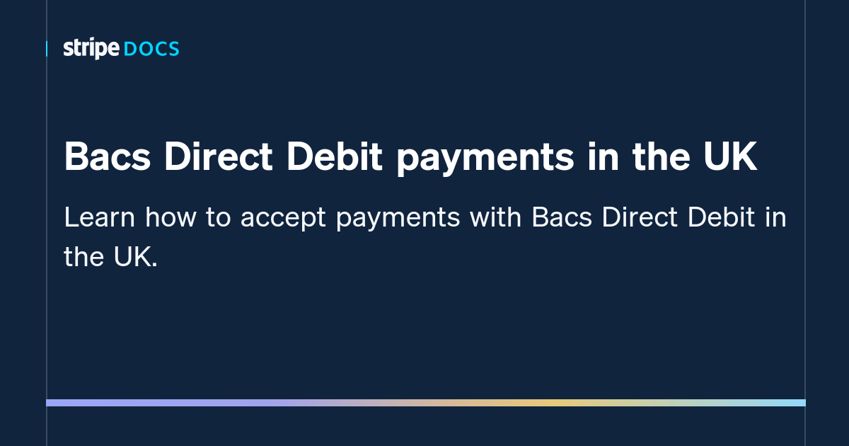 Bacs Direct Debit payments in the UK Stripe Documentation