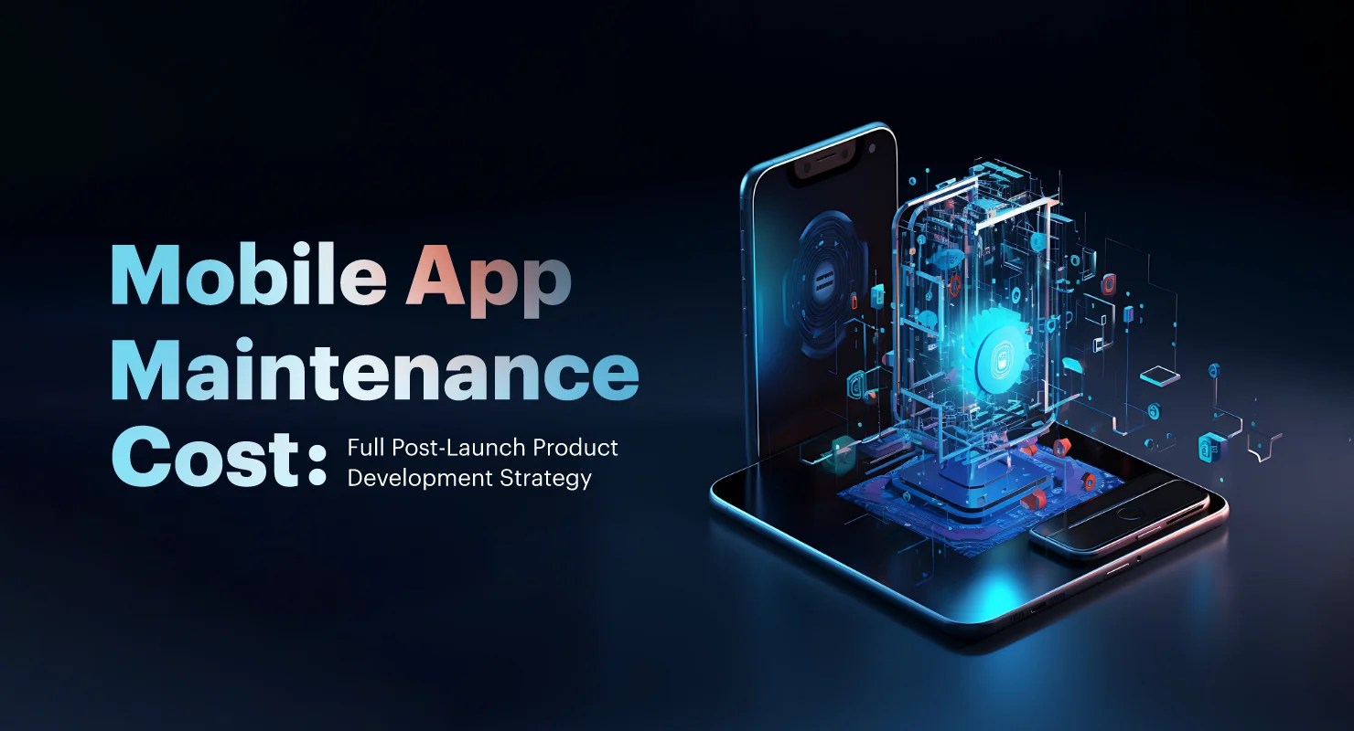 Mobile App Maintenance Cost PostLaunch Development Strategy