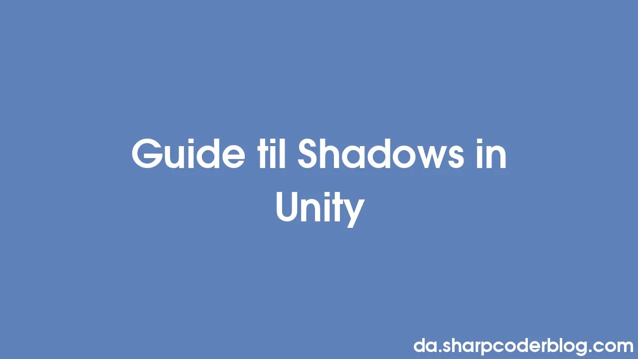 Guide til Shadows in Unity Sharp Coder Blog