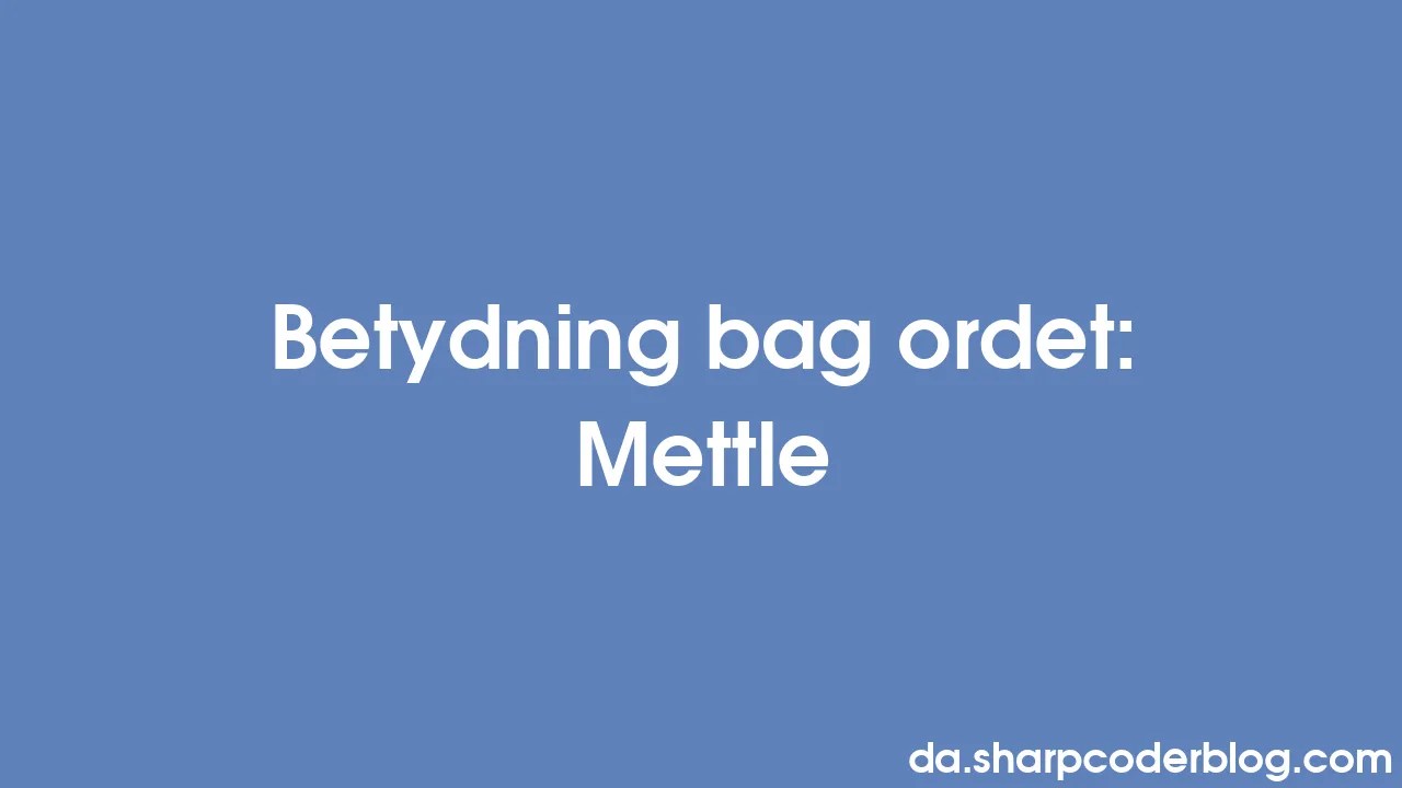 Betydning bag ordet Mettle Sharp Coder Blog