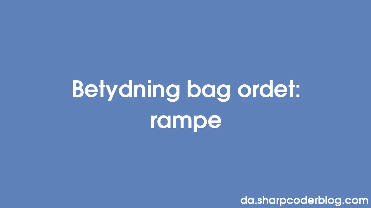 Betydning bag ordet rampe Sharp Coder Blog