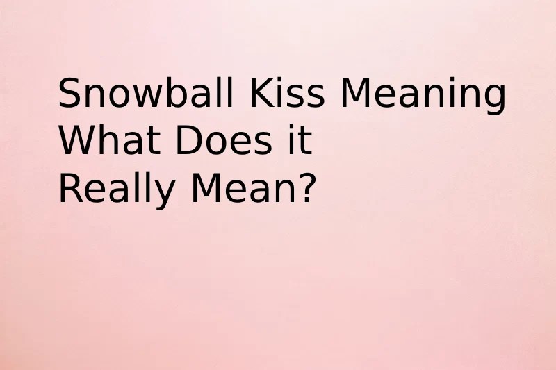 Snowball kiss Meaning What Does it Really Mean? (2025) Daily