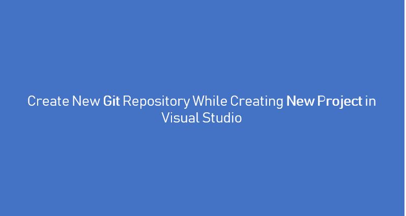 Create a Git Repository and New Project sametime in Visual Studio