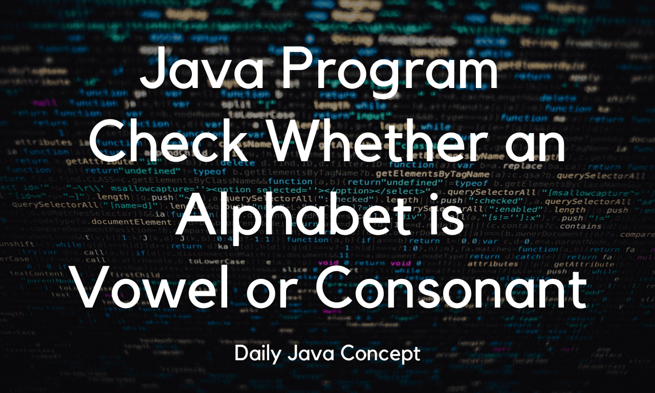 Java Program to Check Whether an Alphabet is Vowel or Consonant Daily