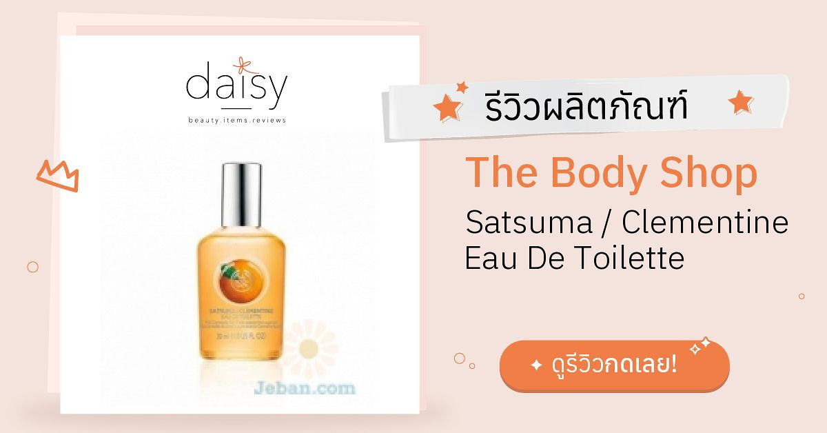 Review The Body Shop Satsuma / Clementine Eau De Toilette ริวิวผลการใช้