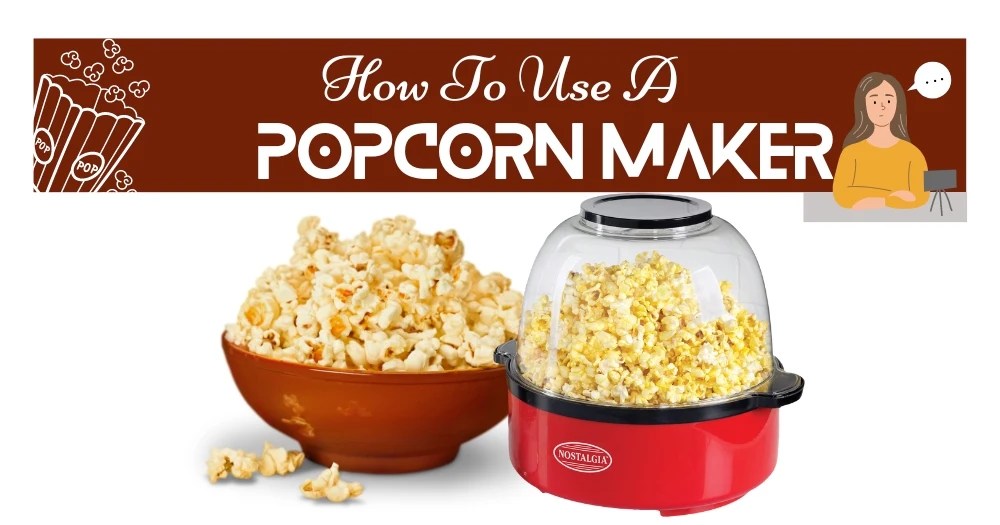 How To Use A Popcorn Maker? Follow 6 Amazing Steps