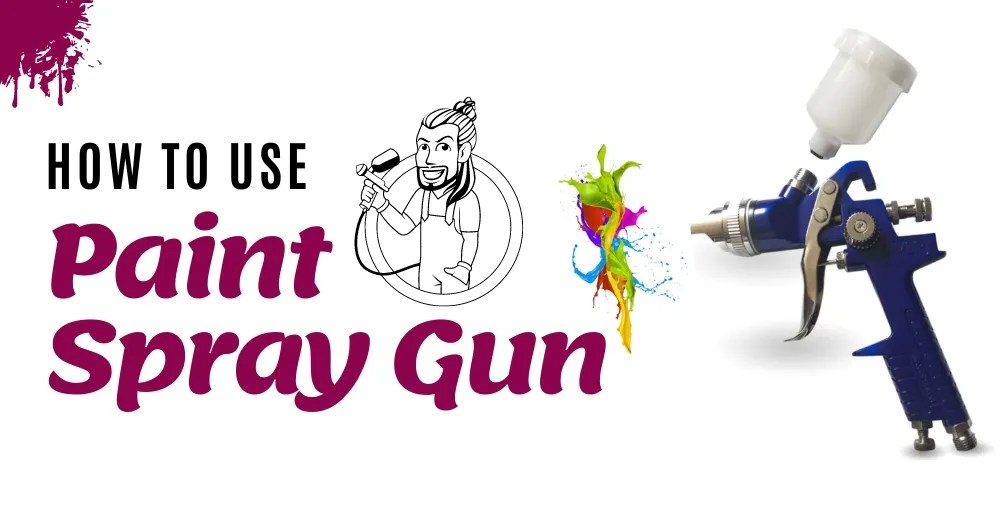 How To Use Paint Spray Gun? A Beginner's Guide