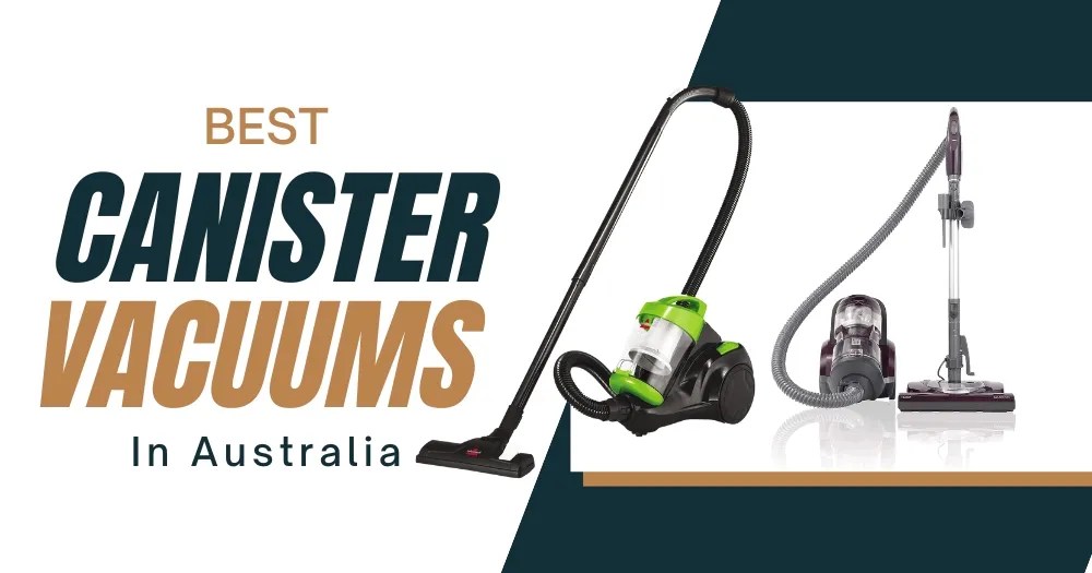 Top 6 Best Canister Vacuum Cleaner In Australia 2023