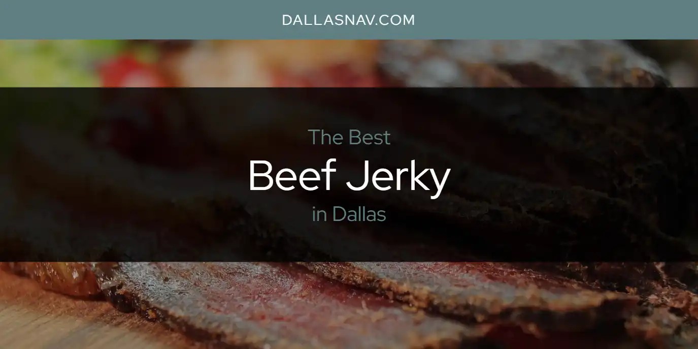 The Absolute Best Beef Jerky in Dallas [Updated 2024]