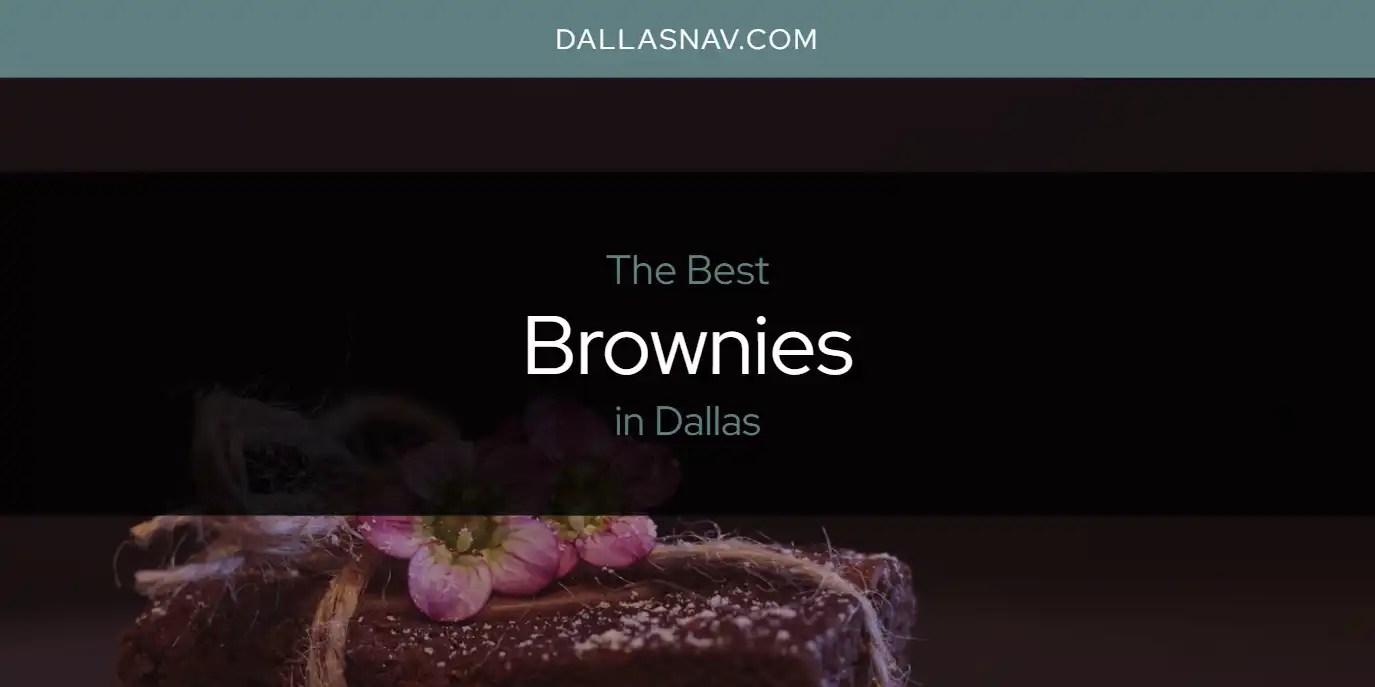 The Absolute Best Brownies in Dallas [Updated 2024]