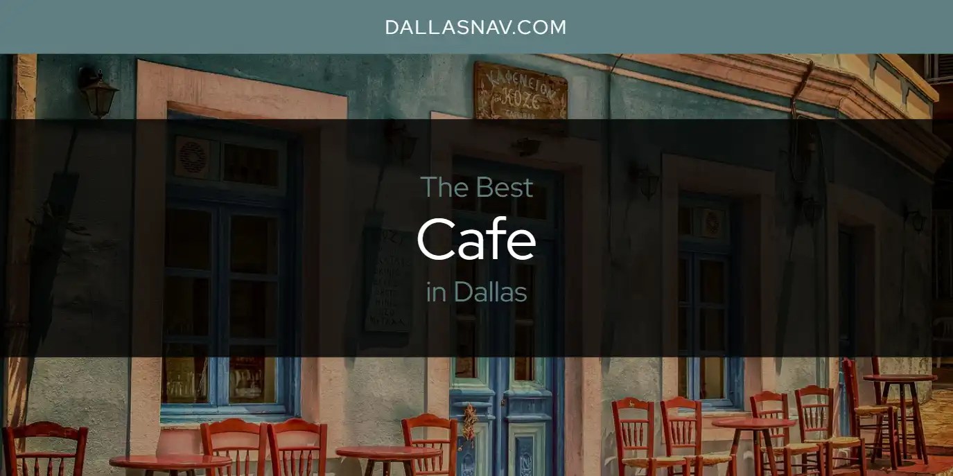 The Absolute Best Cafe in Dallas [Updated 2023] Dallas Nav