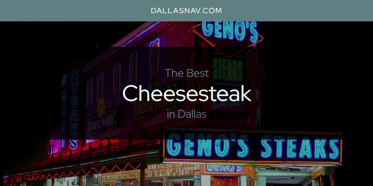 The Absolute Best Cheesesteak in Dallas [Updated 2024]