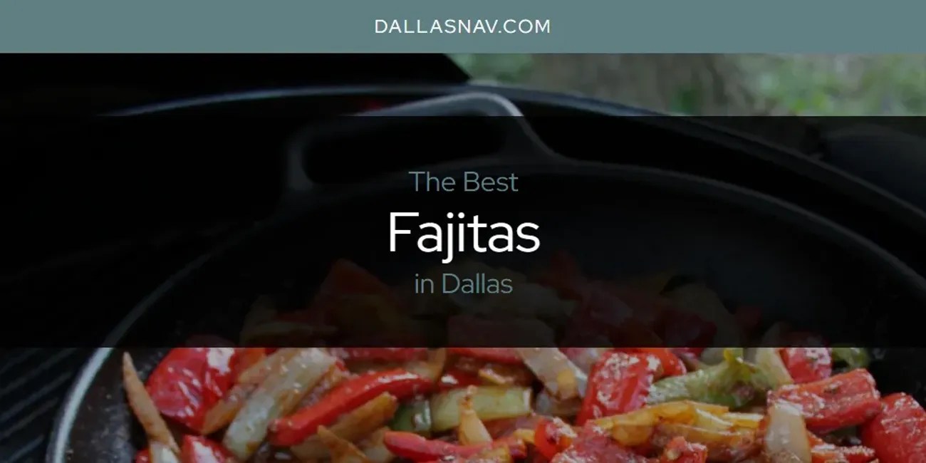 The Absolute Best Fajitas in Dallas [Updated 2024] Dallas Nav