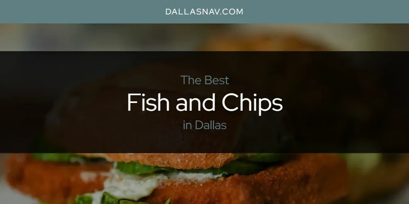 The Absolute Best Fish and Chips in Dallas [Updated 2024]