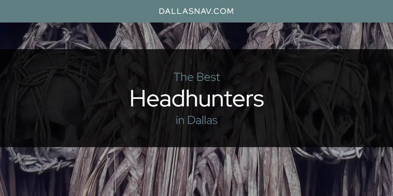 The Absolute Best Headhunters in Dallas [Updated 2024]