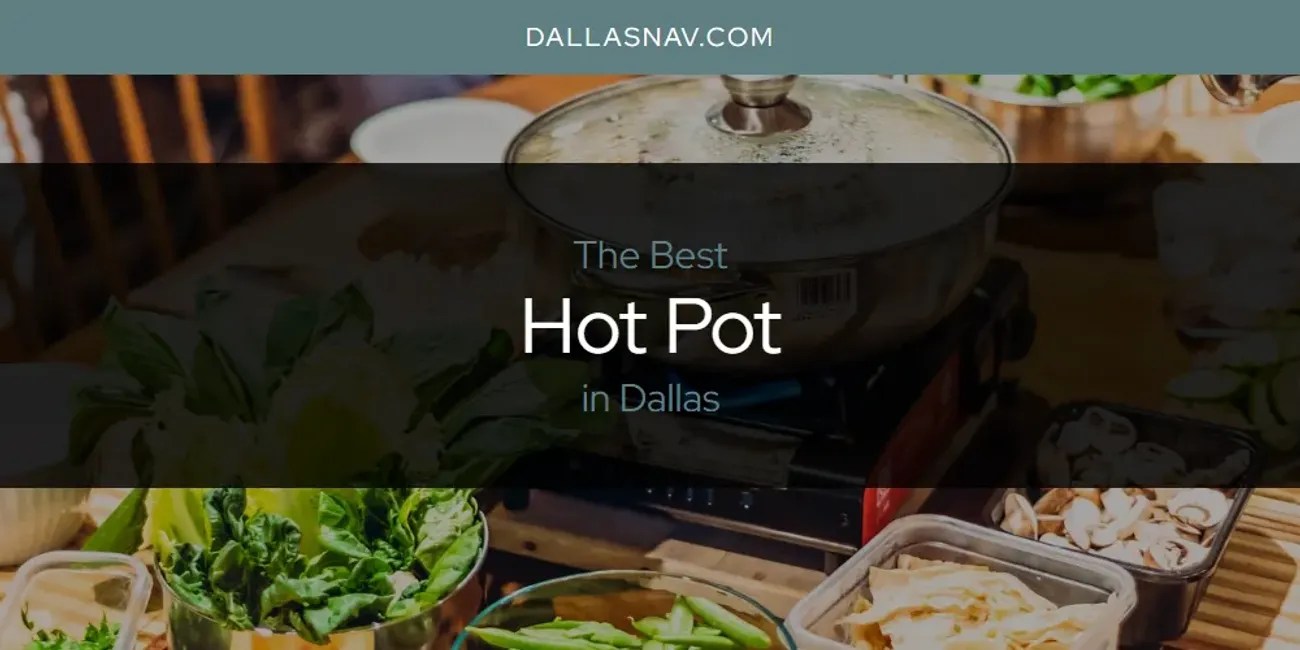 The Absolute Best Hot Pot in Dallas [Updated 2024]
