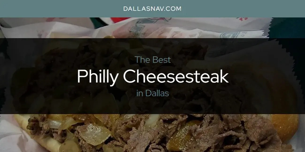 The Absolute Best Philly Cheesesteak in Dallas [Updated 2024]