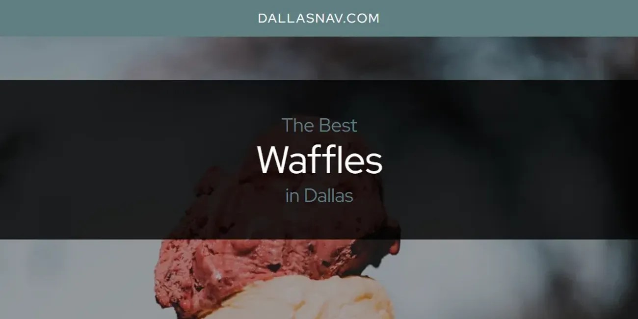 The Absolute Best Waffles in Dallas [Updated 2024]