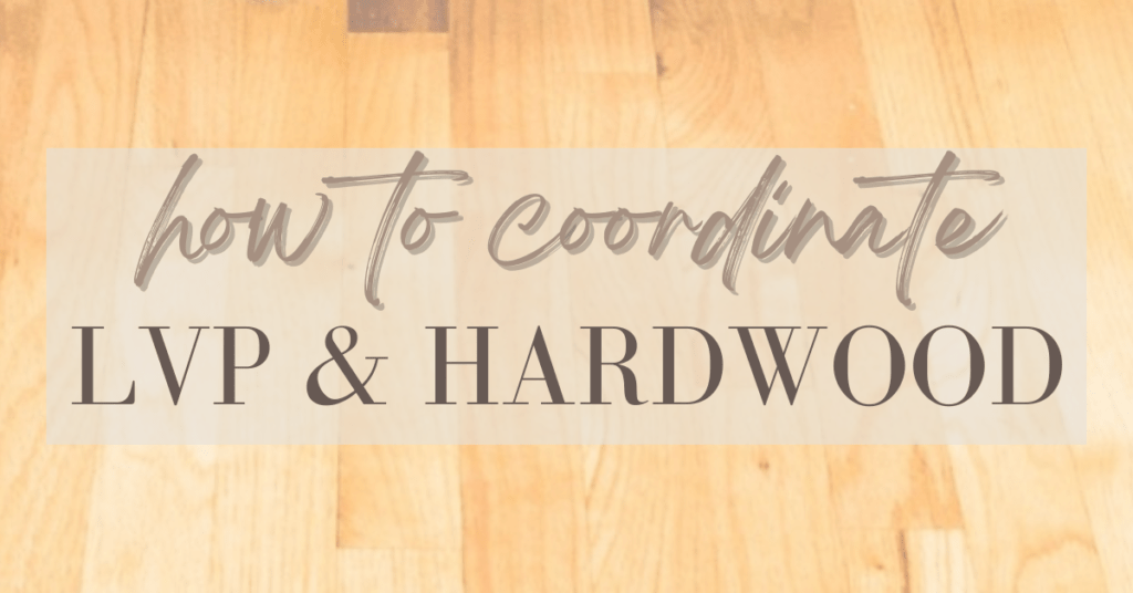 How to Coordinate LVP & Hardwood Flooring Dalton Floor Tailor