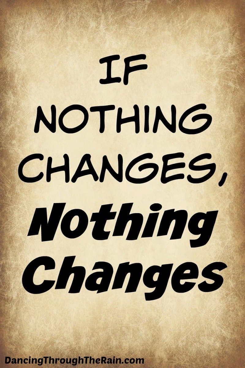 nothing changes if nothing changes quotes If Nothing Changes, Nothing Changes - Dancing Through The Rain