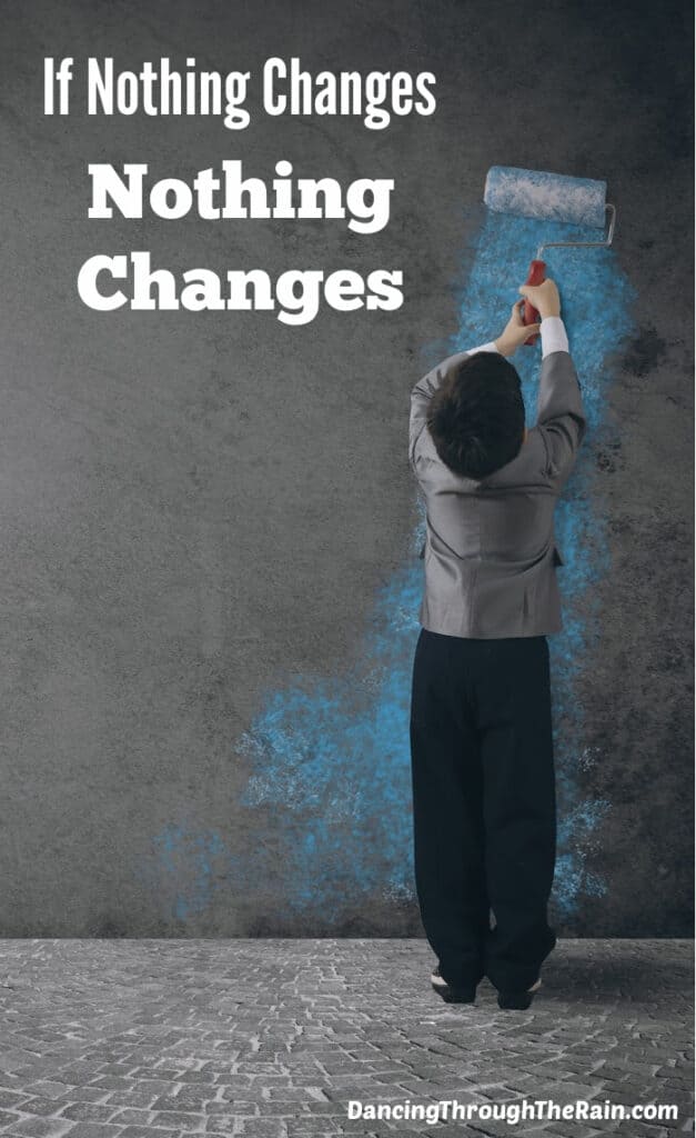 nothing changes if nothing changes quotes If Nothing Changes, Nothing Changes - Dancing Through The Rain