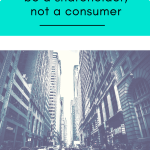 Be a shareholder; not a consumer