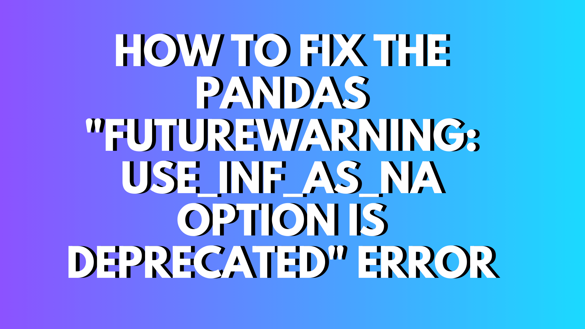 How To Fix The Pandas "FutureWarning Use_inf_as_na Option Is