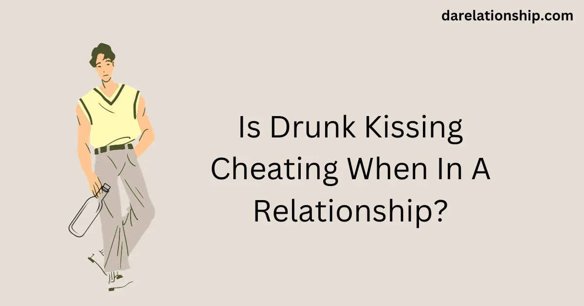 Is Drunk Kissing Cheating When In A Relationship?
