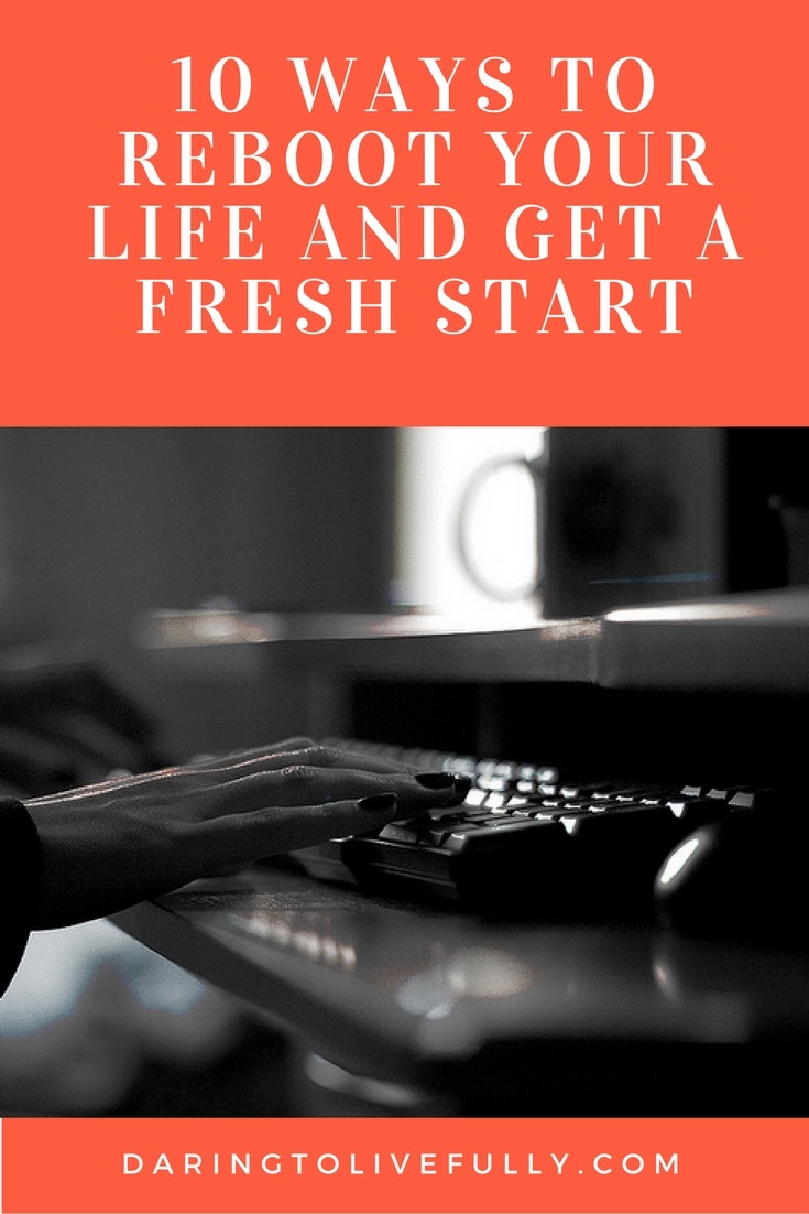Reboot Your Life 10 Ways You Can Get A Fresh Start