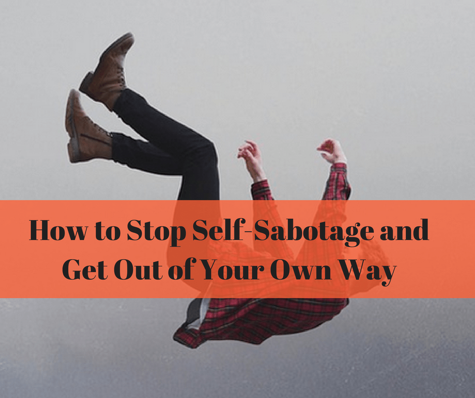 SelfSabotage How to Stop SelfSabotage and Get Out of Your Own Way