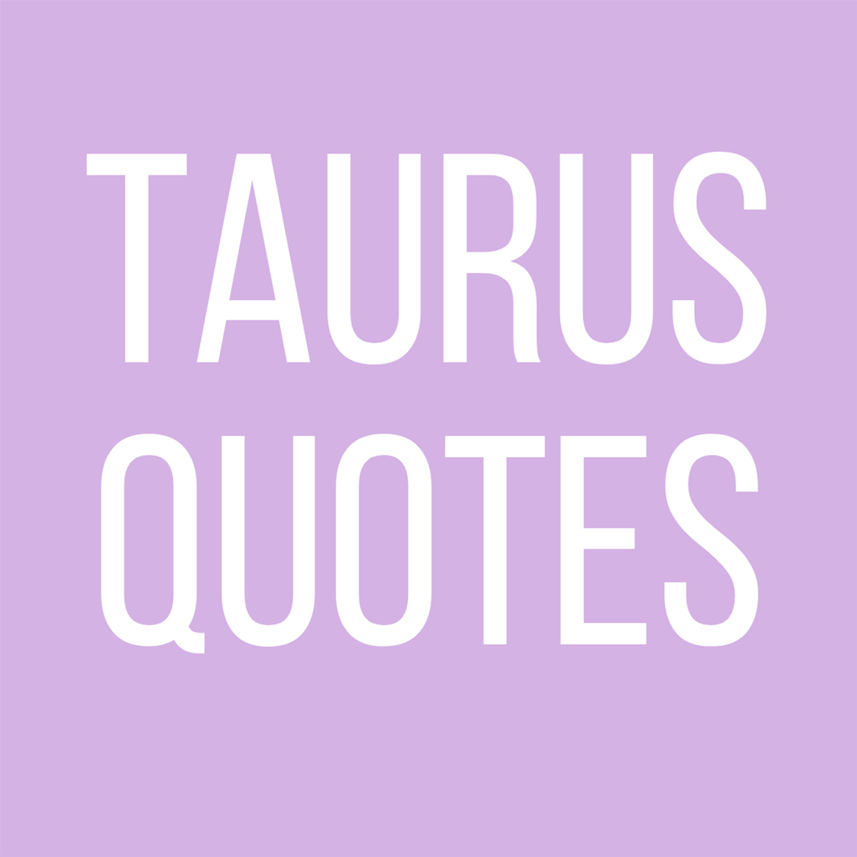 71 Taurus Quotes About Life and Love Darling Quote