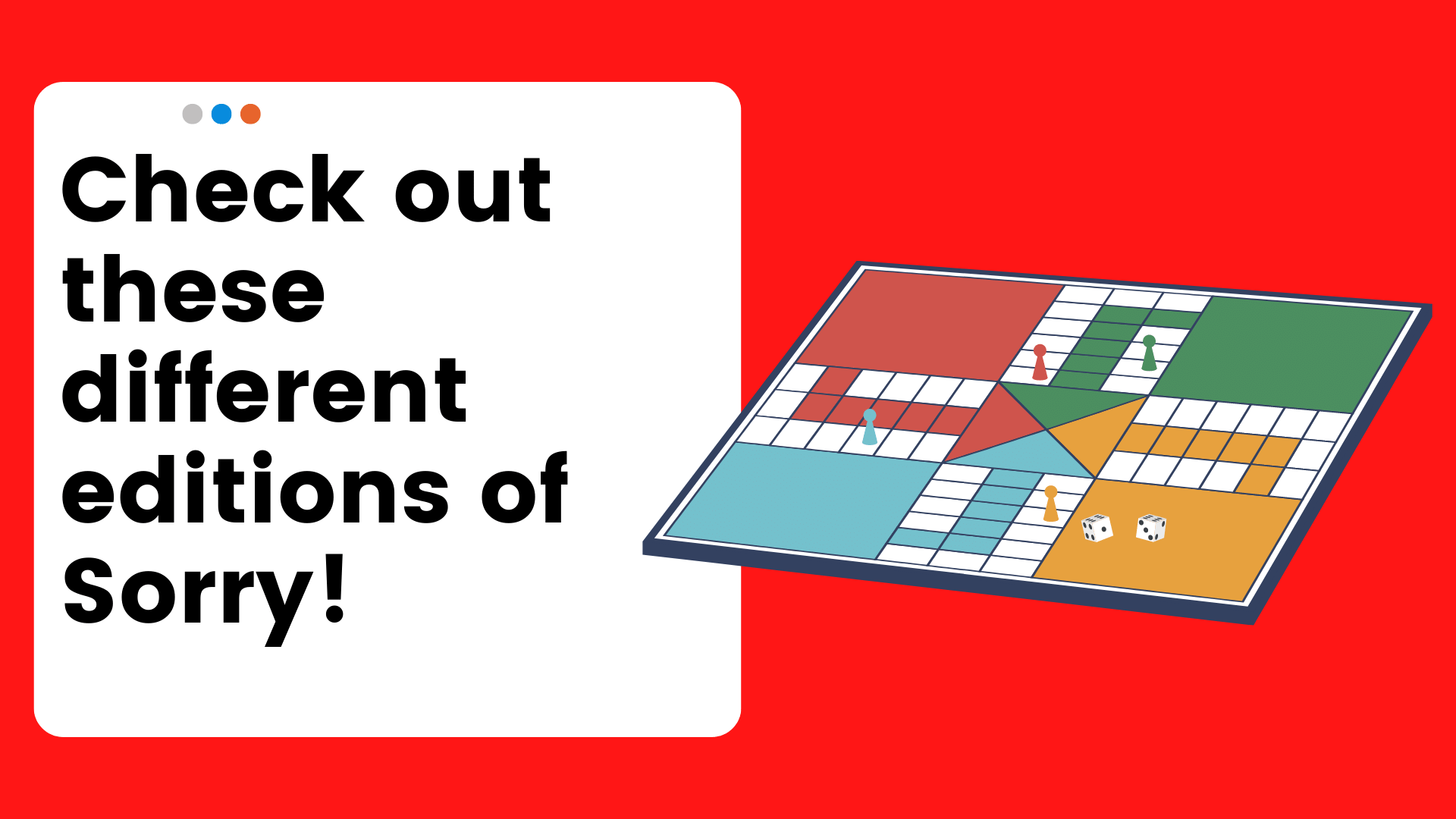 You need to check out these editions of Sorry! Board Game Easy board