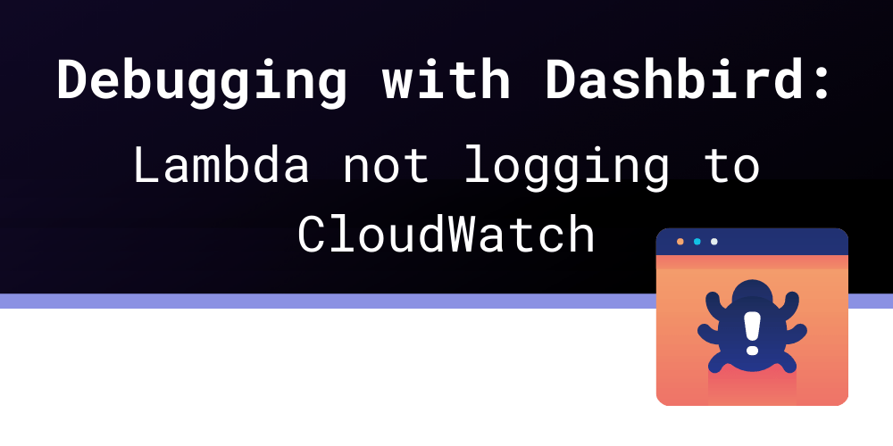Debugging with Dashbird Lambda not logging to CloudWatch