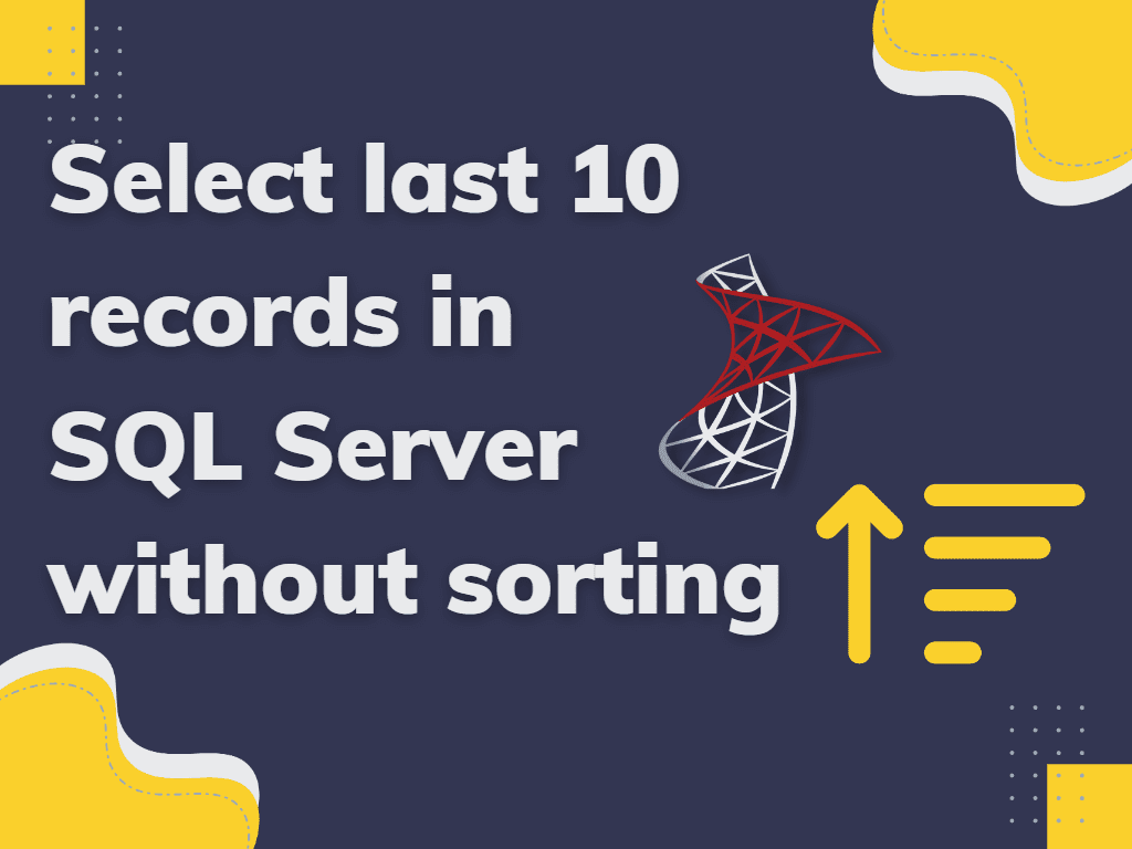 Select last 10 records in SQL Server without sorting