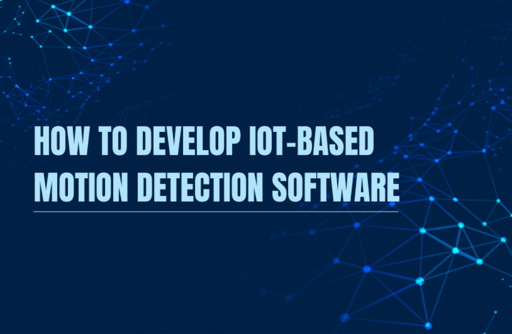 How to Develop IOTBased Motion Detection Software? Datafloq