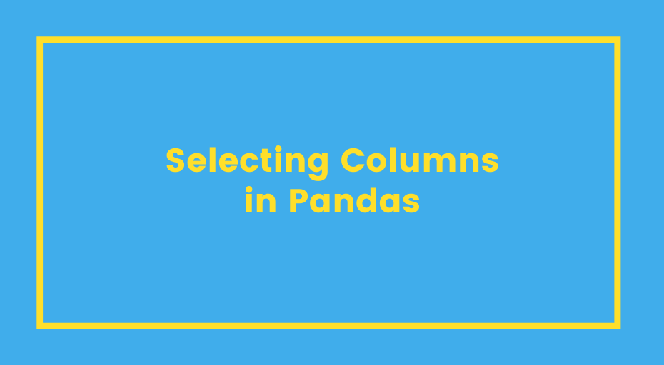 4 Ways to Use Pandas to Select Columns in a Dataframe • datagy