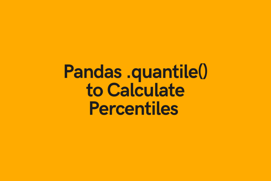 Pandas Quantile Calculate Percentiles of a Dataframe • datagy