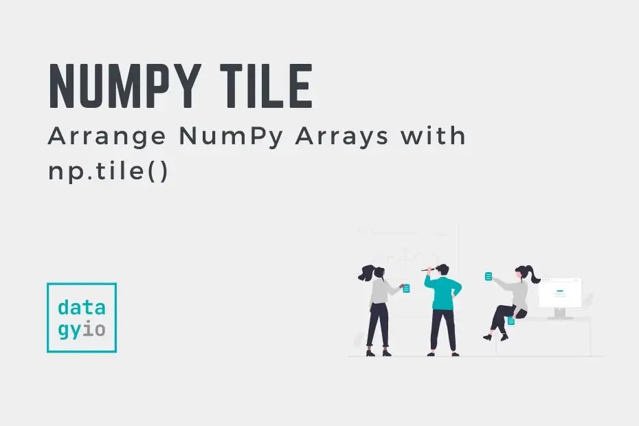 NumPy Tile to Arrange Arrays • datagy