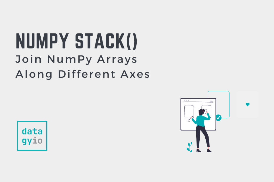 NumPy Stack Join NumPy Arrays Along Different Axes • datagy