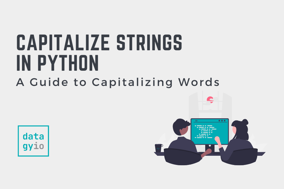 Python Capitalize Strings A Guide to Capitalizing Words • datagy