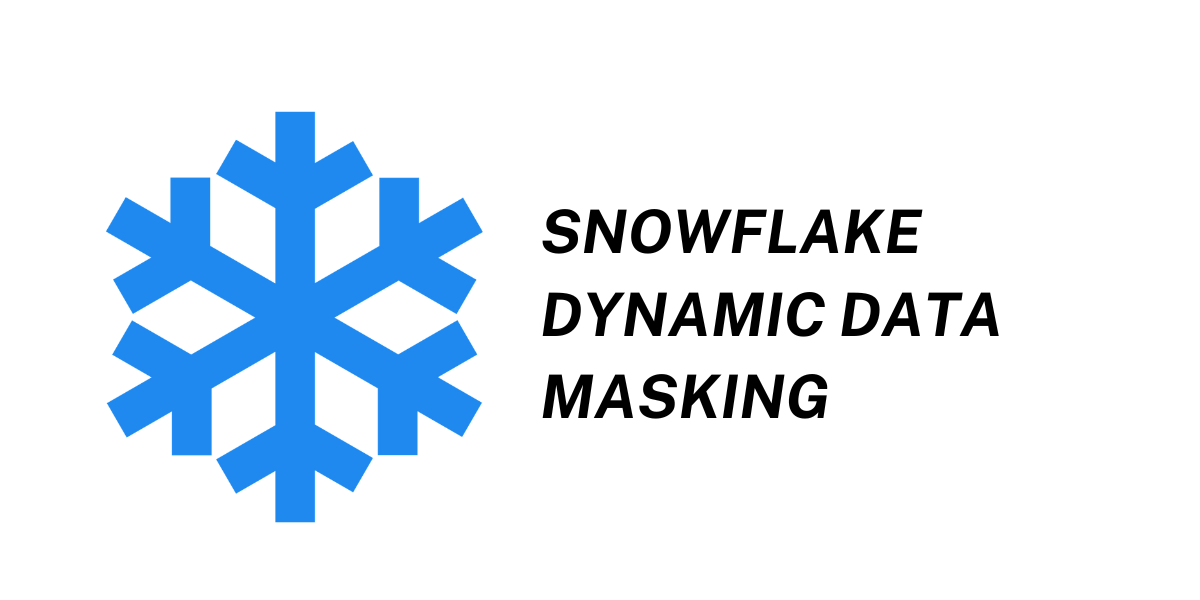 Snowflake Dynamic Data Masking Enhancing Data Security and Compliance