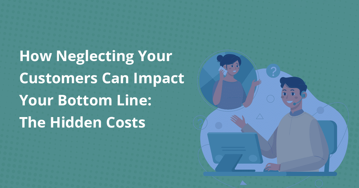 How Neglecting Your Customers Can Impact Your Bottom Line The Hidden