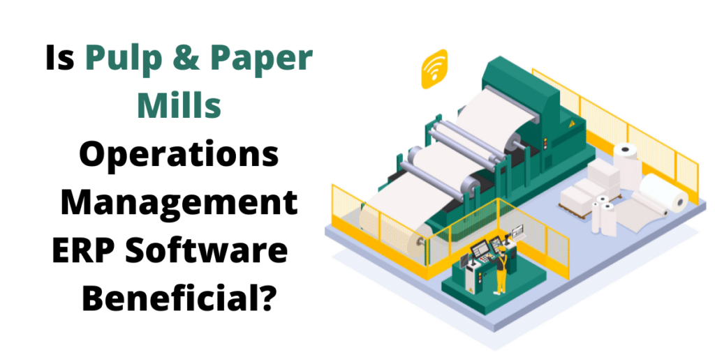 Is Pulp & Paper Mills Operations Management ERP Software Beneficial?